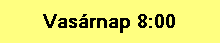 Vas�rnap 8:00